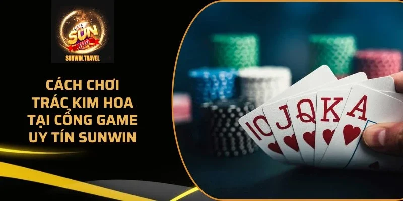 cach-choi-trac-kim-hoa